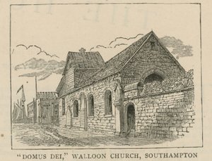 Die Hugenotten in England: Domus Dei, Wallonische Kirche, Southampton von English School