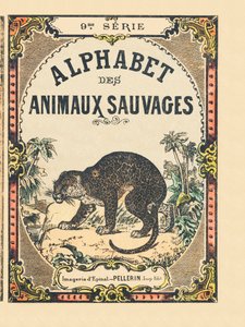 Buchumschlag "Alphabet des animaux sauvages". 9. Serie. Bildersammlung von Epinal, Pellerin, Drucker-Verleger, um 1870. Holzschnitte, schabloniert. 16 Seiten. Dim: 20 x 15 cm. Private Sammlung